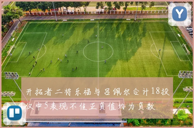 开拓者二将乐福与吕佩尔合计18投仅中5表现不佳正负值均为负数