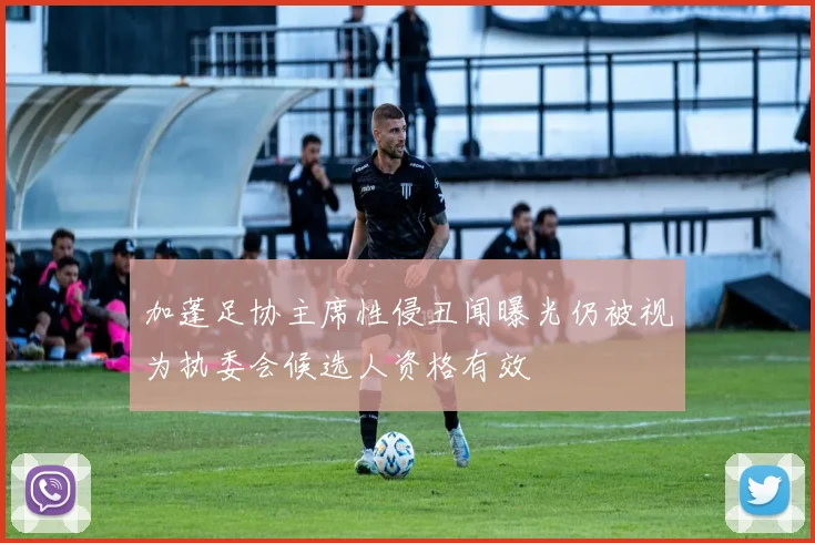 加蓬足协主席性侵丑闻曝光仍被视为执委会候选人资格有效