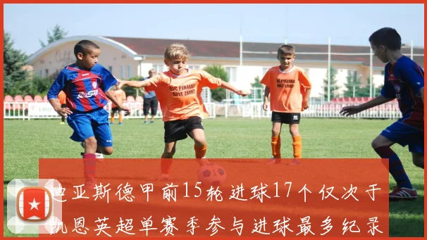 迪亚斯德甲前15轮进球17个仅次于凯恩英超单赛季参与进球最多纪录为18个