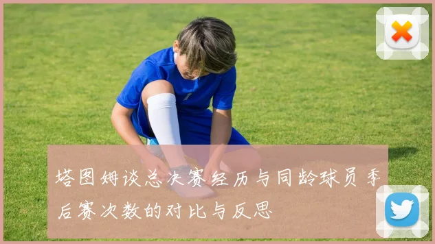 塔图姆谈总决赛经历与同龄球员季后赛次数的对比与反思