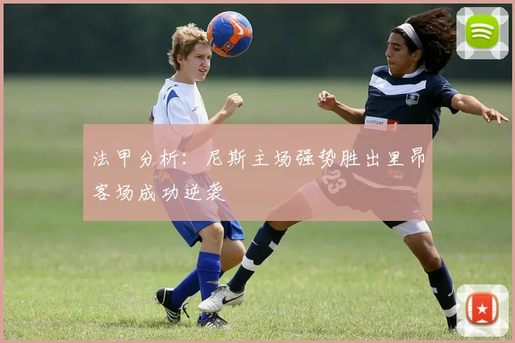 法甲分析：尼斯主场强势胜出里昂客场成功逆袭